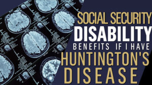 Huntington’s Disease Social Security Disability Claims